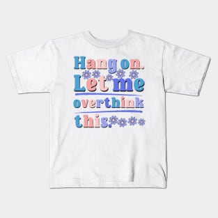 Hang On Let Me Overthink This Funny Saying 2023 Version Kids T-Shirt